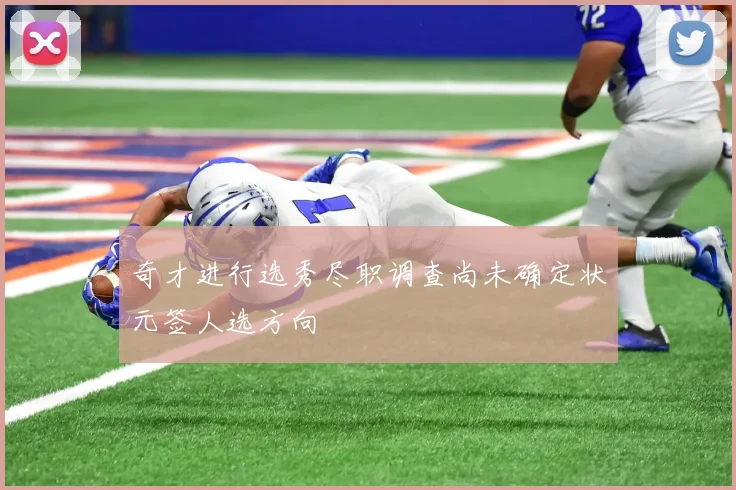 奇才进行选秀尽职调查尚未确定状元签人选方向