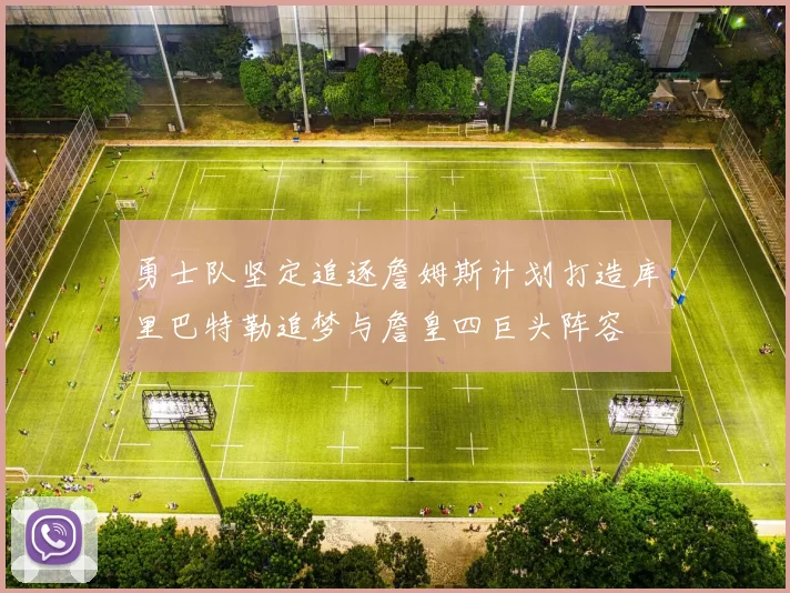 勇士队坚定追逐詹姆斯计划打造库里巴特勒追梦与詹皇四巨头阵容