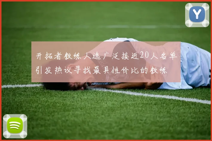 开拓者教练人选广泛接近20人名单引发热议寻找最具性价比的教练